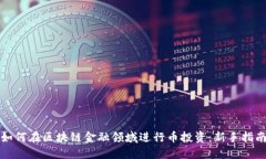 如何在区块链金融领域进行币投资：新手指南