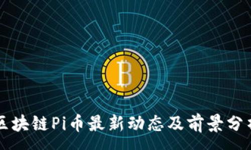 : 
区块链Pi币最新动态及前景分析