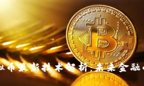 区块链虚拟币最新技术解析：未来金融的变革之路