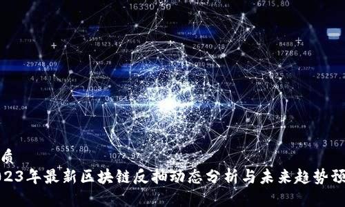 优质
2023年最新区块链反抽动态分析与未来趋势预测