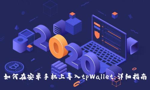 如何在安卓手机上导入tpWallet：详细指南