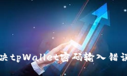 如何解决tpWallet密码输入错误的问题