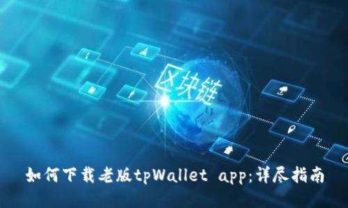 如何下载老版tpWallet app：详尽指南