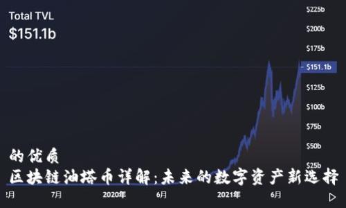 的优质 
区块链油塔币详解：未来的数字资产新选择