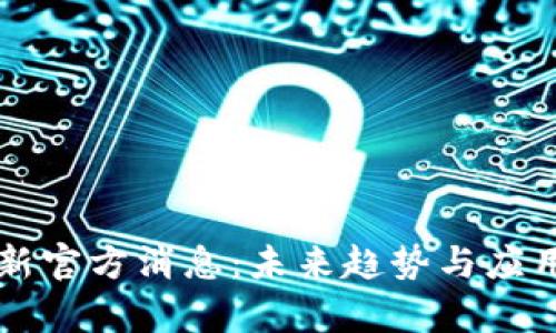 区块链最新官方消息：未来趋势与应用前景分析