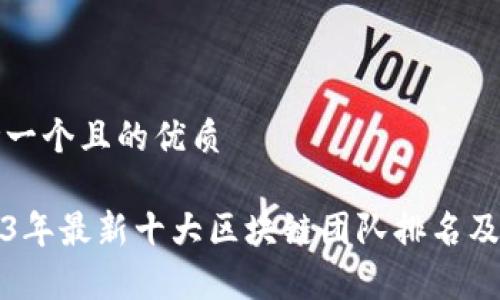 思考一个且的优质

2023年最新十大区块链团队排名及分析