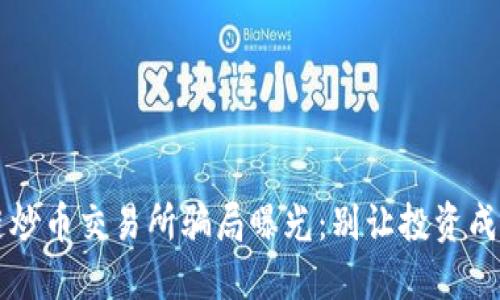 区块链炒币交易所骗局曝光：别让投资成为陷阱