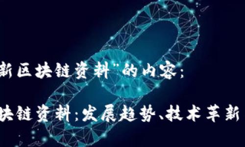 以下是关于“最新区块链资料”的内容：

2023年最新区块链资料：发展趋势、技术革新与应用前景分析