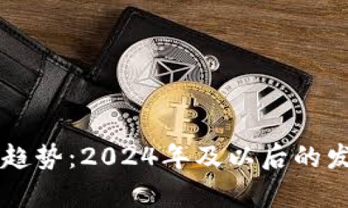 区块链未来趋势：2024年及以后的发展前景分析