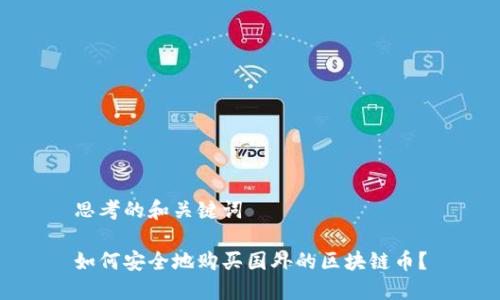 思考的和关键词

如何安全地购买国外的区块链币？