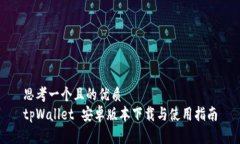 思考一个且的优质tpWallet 安卓版本下载与使用指