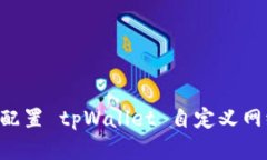 如何创建和配置 tpWallet 自定义网络：详尽指南