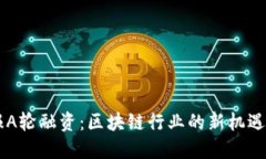 币快报A轮融资：区块链行业的新机遇与挑战