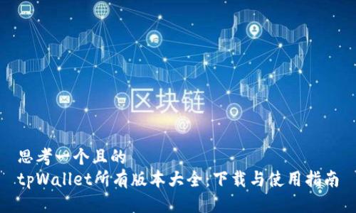 思考一个且的  
tpWallet所有版本大全：下载与使用指南