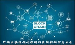   万向区块链顾问招聘网最新招聘信息大全