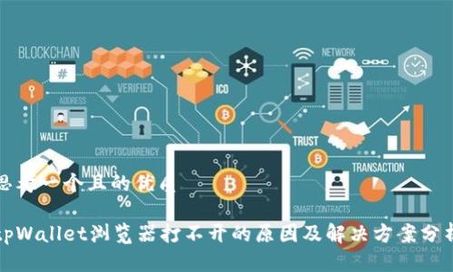 思考一个且的优质

tpWallet浏览器打不开的原因及解决方案分析