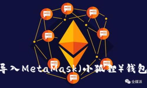 如何将tpWallet导入MetaMask（小狐狸）钱包：详细步骤与技巧