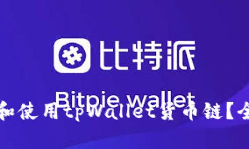 如何下载和使用tpWallet货币链？全方位指南
