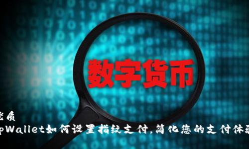 优质
tpWallet如何设置指纹支付，简化您的支付体验