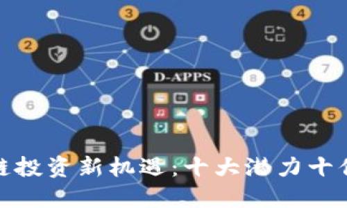 : 区块链投资新机遇：十大潜力十倍币推荐