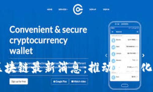 中国建行区块链最新消息:推动数字化金融新变革