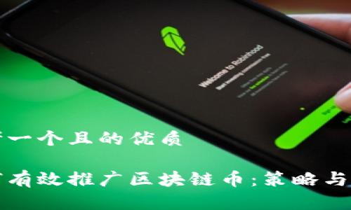 思考一个且的优质
如何有效推广区块链币:策略与技巧