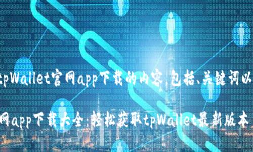 下面是关于tpWallet官网app下载的内容,包括、关键词以及相关问题。
tpWallet官网app下载大全:轻松获取tpWallet最新版本