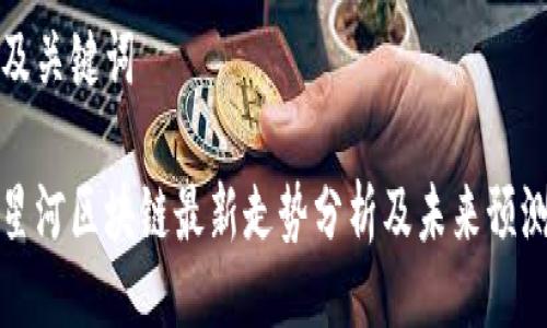 及关键词
星河区块链最新走势分析及未来预测