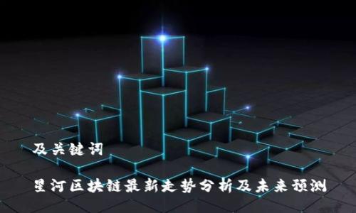 及关键词
星河区块链最新走势分析及未来预测