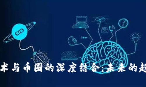 区块链技术与币圈的深度结合:未来的趋势与挑战