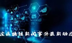 石家庄区块链新闻事件最新动态解析