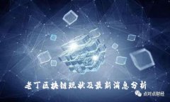 老丁区块链现状及最新消息分析