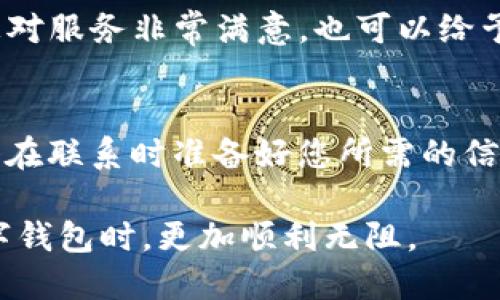 优质
jiaoti如何有效联系tpWallet客服电话：详细指南/jiaoti

相关关键词：
tpWallet, 联系客服, 客服电话, 数字钱包/guanjianci

引言
现代社会中，数字钱包的普及让我们的生活变得更加便捷，tpWallet作为一款受欢迎的数字钱包应用，提供了多种服务。但是，在使用过程中，用户可能会遇到各种问题，因此与客服的联系显得尤为重要。本篇文章将深入探讨如何高效地联系tpWallet的客服电话。我们将提供详细的步骤，以及用户在联系过程中可能遇到的问题和解决方案。

如何找到tpWallet客服联系方式
在tpWallet的官方网站上，通常可以找到客服的联系方式。在网页底部的“联系我们”或“客服支持”版块，您会找到客服的电话和其他联系方式。此外，tpWallet的APP内也可能提供相关的帮助页面，用户可以直接通过应用进行咨询。确保在寻找信息时，您访问的是tpWallet的官方网站或官方应用，以免被虚假信息误导。

拨打tpWallet客服电话的步骤
拨打客服电话的步骤相对简单，首先确认您的手机网络通畅，其次查找客服号码。在拨打之前，确保您准备好要咨询的问题和相关账户信息。这将大大提高您与客服沟通的效率。拨打后，注意听取语音提示，选择合适的服务选项。如果您遇到排队等候的情况，保持耐心。

对常见问题的解答
在联系tpWallet客服之前，用户常常会有一些共同的问题，例如账户登录困难、转账失败、充值不成功等。首先，建议用户自行查阅tpWallet的常见问题解答（FAQ）页面，许多常见问题可能已经有了解释和解决方案。如果您依然无法找到答案，这就是联系客服的最佳时机。

保持耐心与礼貌的重要性
在与客服沟通时，保持耐心和礼貌非常重要。客服人员通常会处理大量的请求，可能无法立即解决您的问题。在您的交流过程中，确保用清晰、简洁的语言表达您的问题，避免喧闹或情绪化的言辞。这样不仅能让对方更好地理解您的需求，同时也能加速问题的解决进程。

如何反馈联系方式的使用体验
在联系客服电话解决问题后，tpWallet官方通常会提供渠道让用户反馈他们的服务体验。如果您觉得服务不满意，可以向tpWallet提交投诉或建议。如果您对服务非常满意，也可以给予肯定和赞赏。这种反馈对于提升客服质量和用户体验都是非常重要的。

总结
通过以上的详细介绍，希望您对如何联系tpWallet客服电话有了更清晰的了解。无论是通过官网、APP还是拨打电话，与客服的沟通是解决问题的关键。记得在联系时准备好您所需的信息，并保持耐心与礼貌。良好的沟通能够帮助您更快地解决问题，助力您的tpWallet使用体验。

综上所述，本文详细介绍了如何有效联系tpWallet客服电话以及在过程中可能遇到的各种问题和解决策略。希望这些信息能够帮助您在使用tpWallet数字钱包时，更加顺利无阻。