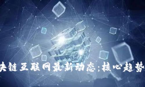 2023年区块链互联网最新动态：核心趋势与未来展望