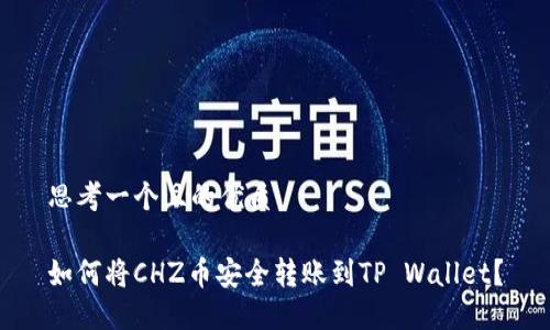思考一个且的优质
如何将CHZ币安全转账到TP Wallet?