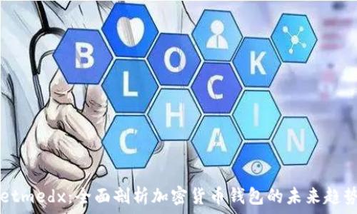 tpWalletmedx:全面剖析加密货币钱包的未来趋势与功能