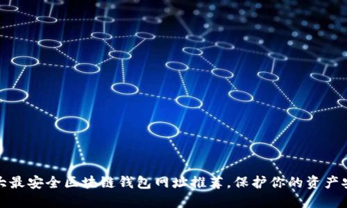 十大最安全区块链钱包网址推荐,保护你的资产安全