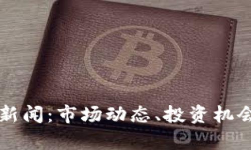 区块链期货最新新闻：市场动态、投资机会及未来趋势分析