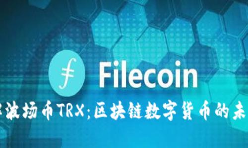 全面了解波场币TRX:区块链数字货币的未来与应用