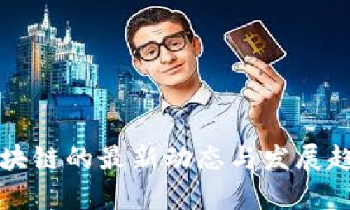 牡丹区块链的最新动态与发展趋势分析