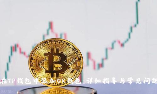 如何在TP钱包中添加OK钱包:详细指导与常见问题解答