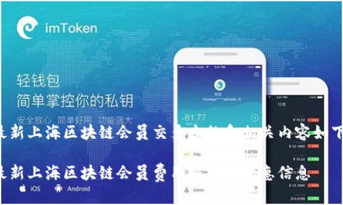 最新上海区块链会员交多少的和相关内容如下:
最新上海区块链会员费用解析与优惠信息