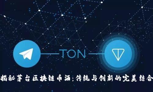 揭秘茅台区块链币酒:传统与创新的完美结合