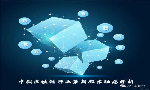 中国区块链行业最新股东动态分析