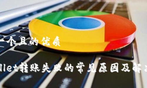 思考一个且的优质
tpWallet转账失败的常见原因及解决方案