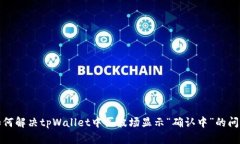 如何解决tpWallet中买波场显示“确认中”的问题