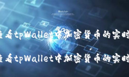 如何查看tpWallet中加密货币的实时价格？

如何查看tpWallet中加密货币的实时价格？