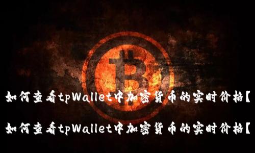 如何查看tpWallet中加密货币的实时价格？

如何查看tpWallet中加密货币的实时价格？