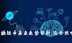 区块链币未来走势分析:还会跌吗?