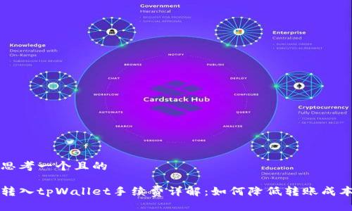 思考一个且的
转入tpWallet手续费详解:如何降低转账成本